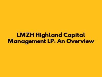 LMZH Highland Capital Management LP: An Overview