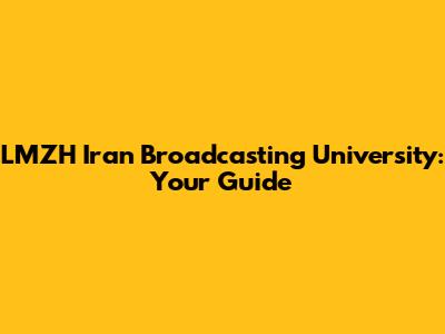 LMZH Iran Broadcasting University: Your Guide