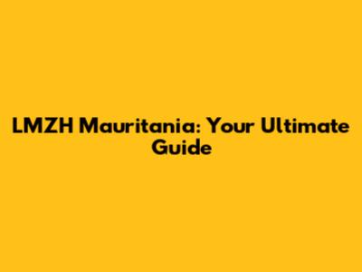 LMZH Mauritania: Your Ultimate Guide