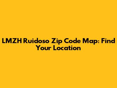 LMZH Ruidoso Zip Code Map: Find Your Location