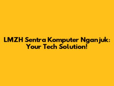 LMZH Sentra Komputer Nganjuk: Your Tech Solution!