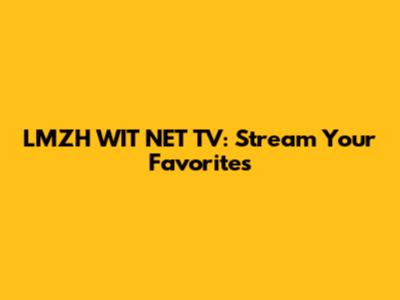 LMZH WIT NET TV: Stream Your Favorites