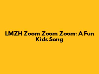 LMZH Zoom Zoom Zoom: A Fun Kids' Song