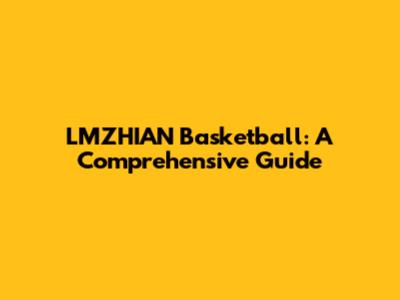 LMZHIAN Basketball: A Comprehensive Guide