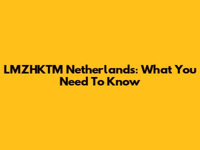 LMZHKTM Netherlands: What You Need To Know