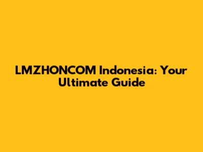 LMZHONCOM Indonesia: Your Ultimate Guide