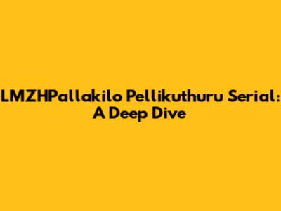 LMZHPallakilo Pellikuthuru Serial: A Deep Dive