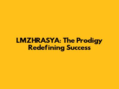 LMZHRASYA: The Prodigy Redefining Success
