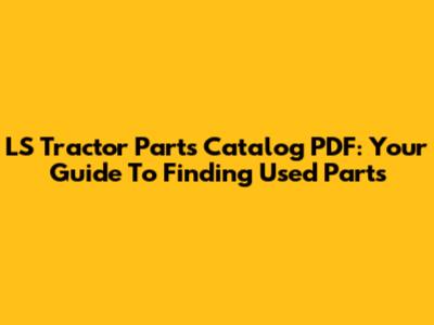 LS Tractor Parts Catalog PDF: Your Guide To Finding Used Parts