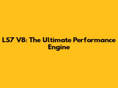 LS7 V8: The Ultimate Performance Engine