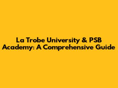 La Trobe University & PSB Academy: A Comprehensive Guide