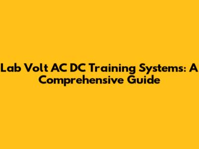 Lab Volt AC DC Training Systems: A Comprehensive Guide