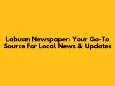 Labuan Newspaper: Your Go-To Source For Local News & Updates