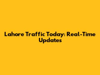 Lahore Traffic Today: Real-Time Updates