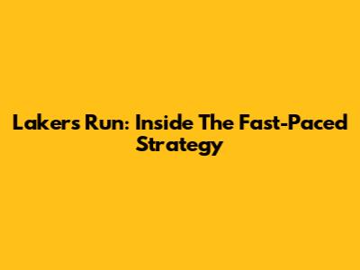 Lakers Run: Inside The Fast-Paced Strategy