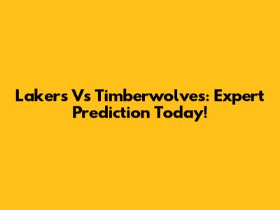 Lakers Vs Timberwolves: Expert Prediction Today!