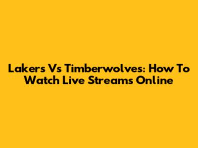 Lakers Vs Timberwolves: How To Watch Live Streams Online