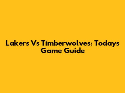 Lakers Vs Timberwolves: Today's Game Guide