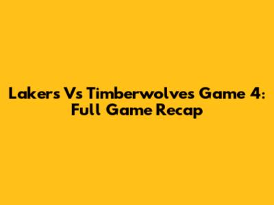 Lakers Vs Timberwolves Game 4: Full Game Recap