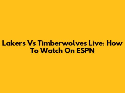 Lakers Vs Timberwolves Live: How To Watch On ESPN