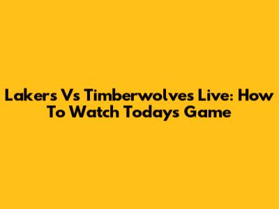 Lakers Vs Timberwolves Live: How To Watch Today's Game