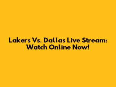 Lakers Vs. Dallas Live Stream: Watch Online Now!