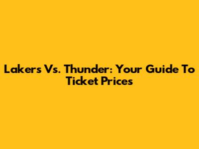 Lakers Vs. Thunder: Your Guide To Ticket Prices