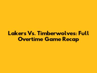 Lakers Vs. Timberwolves: Full Overtime Game Recap