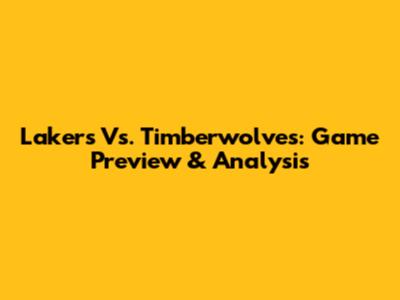 Lakers Vs. Timberwolves: Game Preview & Analysis