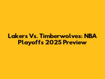 Lakers Vs. Timberwolves: NBA Playoffs 2025 Preview