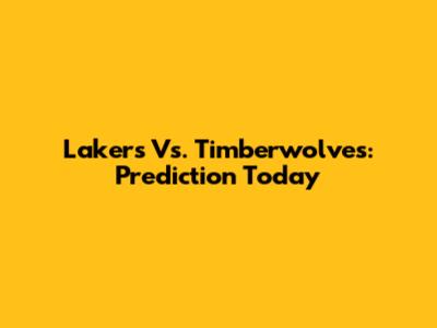 Lakers Vs. Timberwolves: Prediction Today