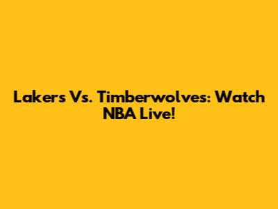 Lakers Vs. Timberwolves: Watch NBA Live!