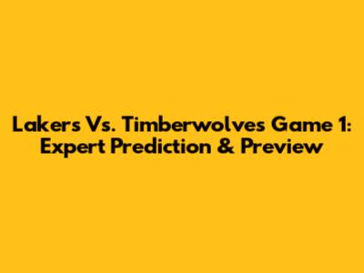 Lakers Vs. Timberwolves Game 1: Expert Prediction & Preview