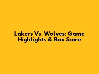 Lakers Vs. Wolves: Game Highlights & Box Score