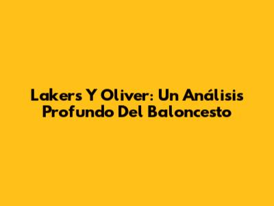 Lakers Y Oliver: Un Análisis Profundo Del Baloncesto