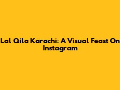 Lal Qila Karachi: A Visual Feast On Instagram