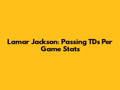 Lamar Jackson: Passing TDs Per Game Stats
