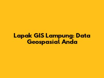 Lapak GIS Lampung: Data Geospasial Anda
