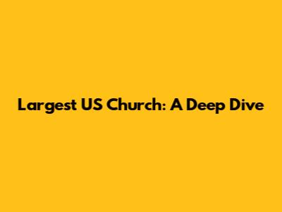 Largest US Church: A Deep Dive