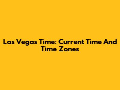 Las Vegas Time: Current Time And Time Zones