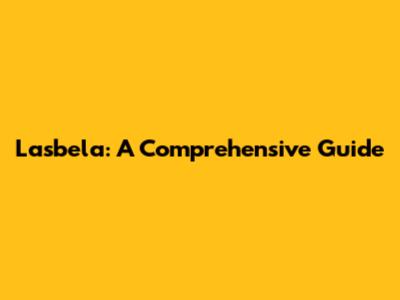 Lasbela: A Comprehensive Guide