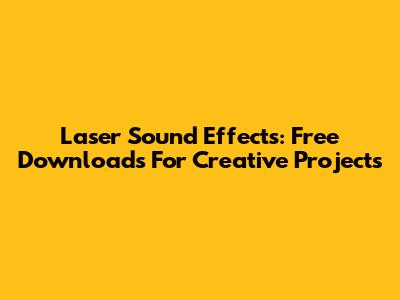 Laser Sound Effects: Free Downloads For Creative Projects