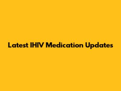 Latest IHIV Medication Updates