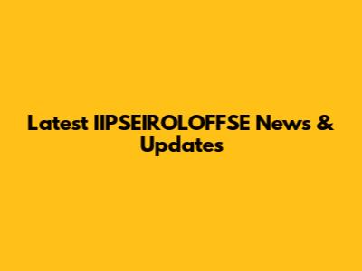Latest IIPSEIROLOFFSE News & Updates