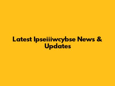 Latest Ipseiiiwcybse News & Updates