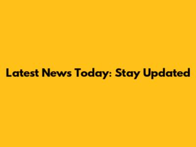 Latest News Today: Stay Updated