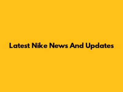 Latest Nike News And Updates