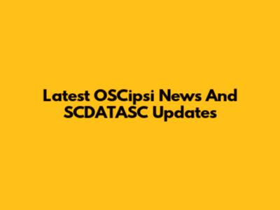 Latest OSCipsi News And SCDATASC Updates