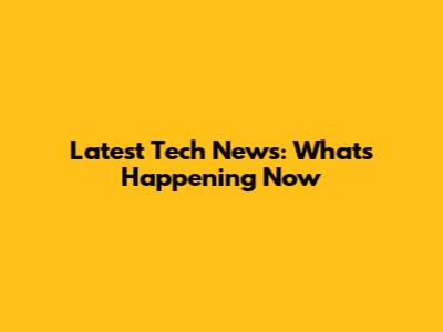 Latest Tech News: What's Happening Now