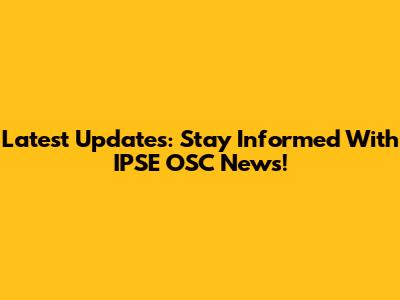 Latest Updates: Stay Informed With IPSE OSC News!